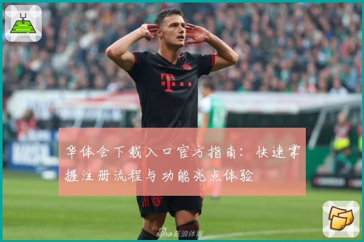 华体会下载入口官方指南：快速掌握注册流程与功能亮点体验