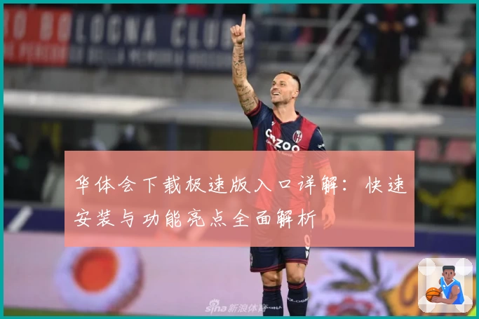 华体会下载极速版入口详解：快速安装与功能亮点全面解析