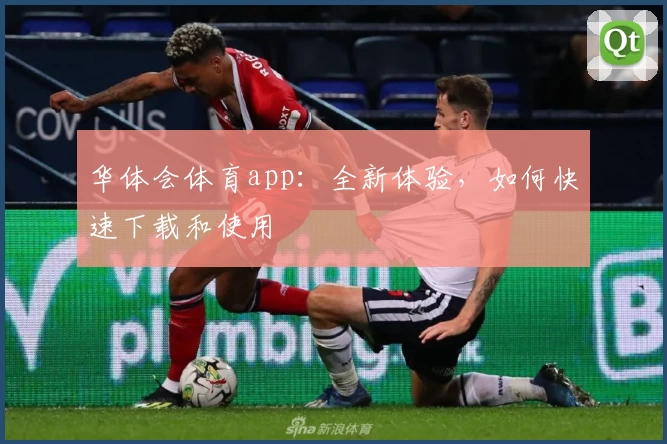 华体会体育app：全新体验，如何快速下载和使用