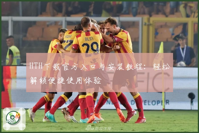 HTH下载官方入口与安装教程：轻松解锁便捷使用体验