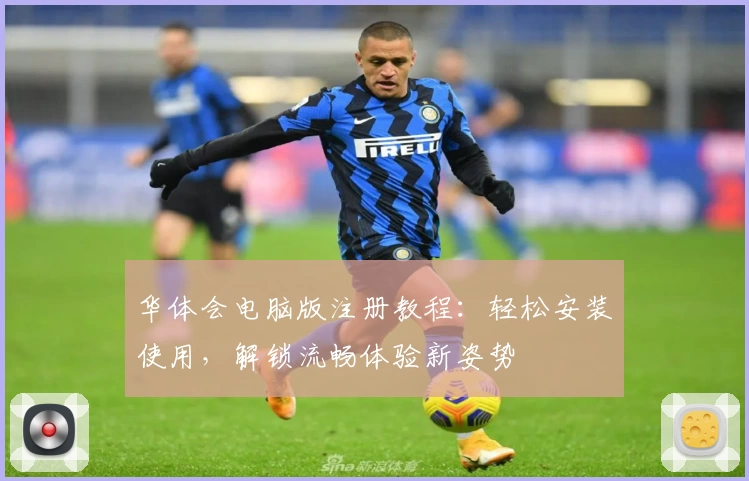 华体会电脑版注册教程：轻松安装使用，解锁流畅体验新姿势