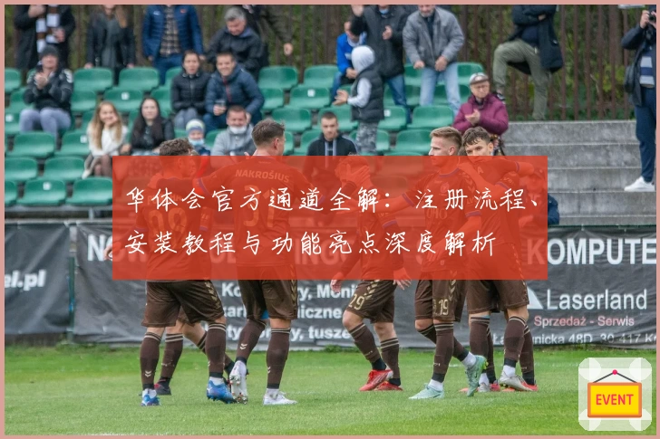 华体会官方通道全解：注册流程、安装教程与功能亮点深度解析